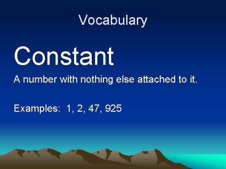 Vocabulary Constant A number with nothing else attached to it. Examples: 1, 2, 47, Vocabulary Constant A number with nothing else attached to it. Examples: 1, 2, 47,