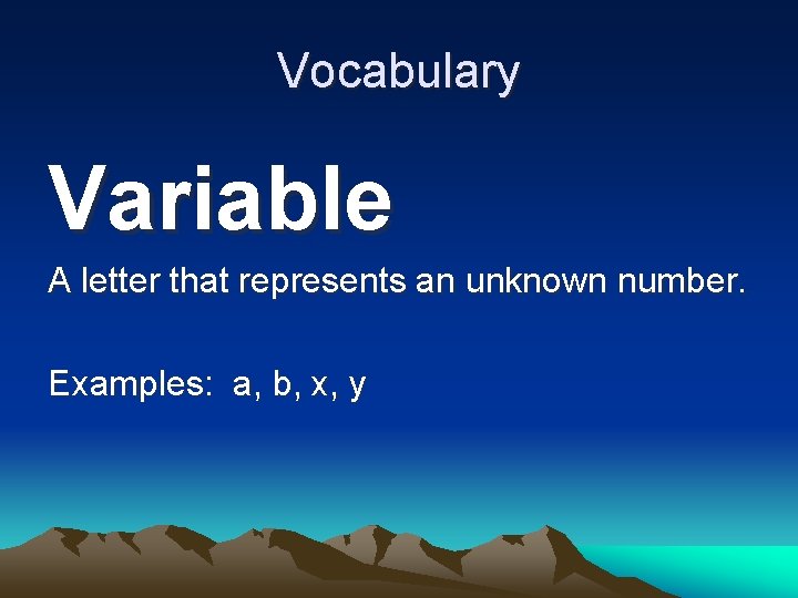Vocabulary Variable A letter that represents an unknown number. Examples: a, b, x, y