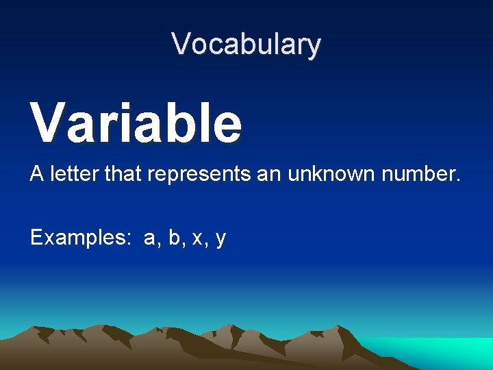 Vocabulary Variable A letter that represents an unknown number. Examples: a, b, x, y Vocabulary Variable A letter that represents an unknown number. Examples: a, b, x, y