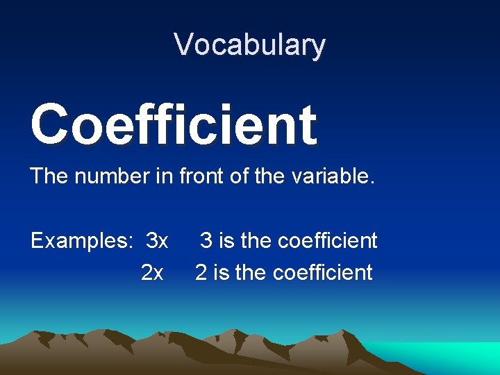 Vocabulary Coefficient The number in front of the variable. Examples: 3 x 2 x