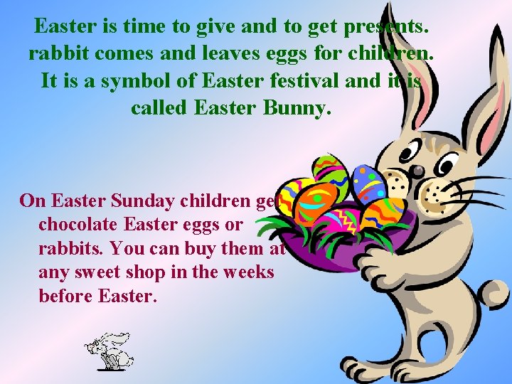 Easter is time to give and to get presents. rabbit comes and leaves eggs