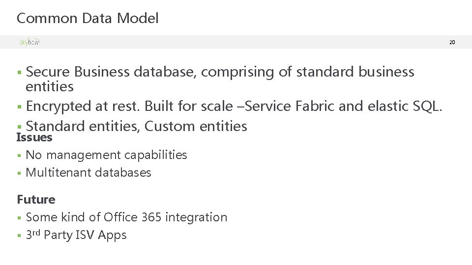 Common Data Model 20 Secure Business database, comprising of standard business entities § Encrypted