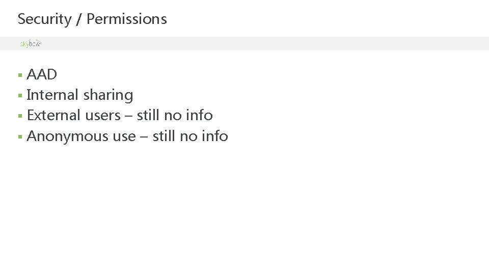Security / Permissions AAD § Internal sharing § External users – still no info