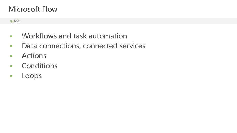 Microsoft Flow § § § Workflows and task automation Data connections, connected services Actions