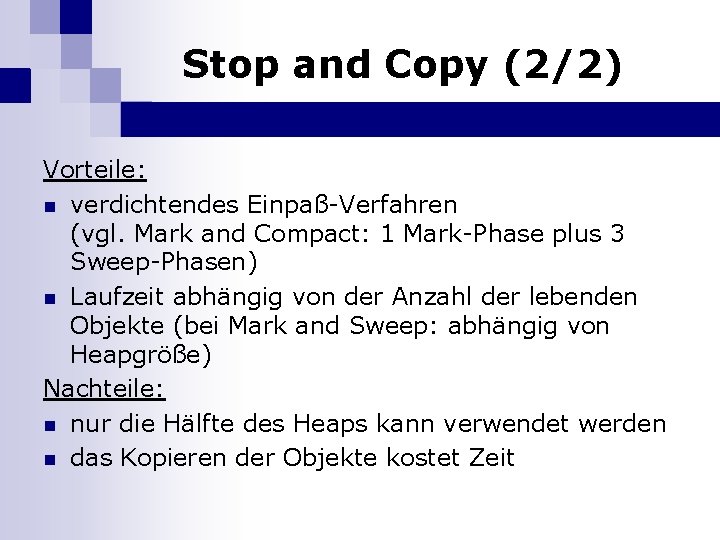 Stop and Copy (2/2) Vorteile: n verdichtendes Einpaß-Verfahren (vgl. Mark and Compact: 1 Mark-Phase