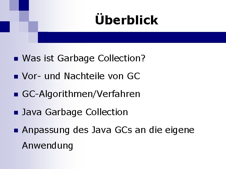 Überblick n Was ist Garbage Collection? n Vor- und Nachteile von GC-Algorithmen/Verfahren n Java