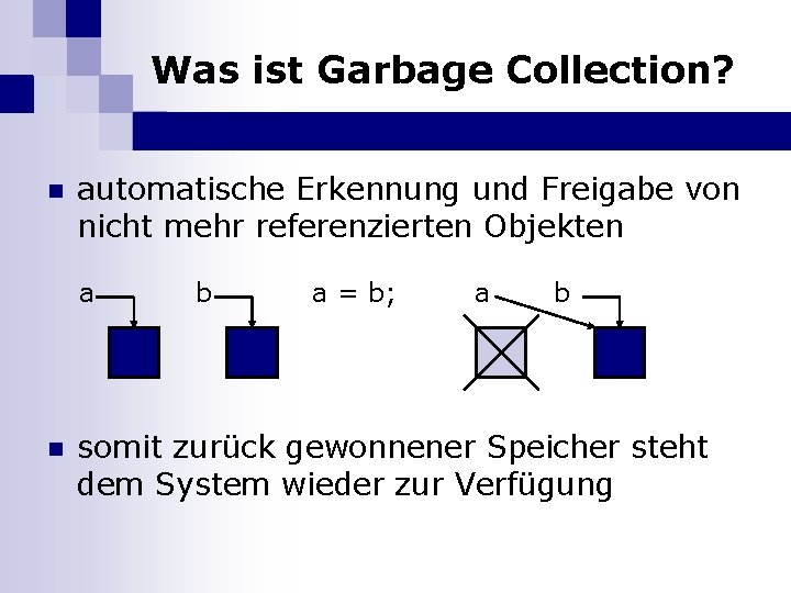 Was ist Garbage Collection? n automatische Erkennung und Freigabe von nicht mehr referenzierten Objekten