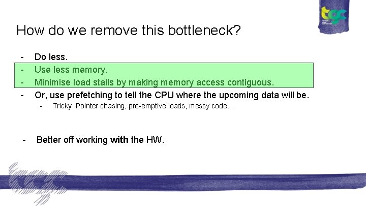 How do we remove this bottleneck? - Do less. Use less memory. Minimise load