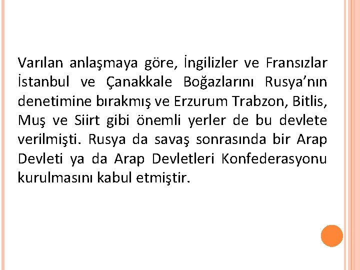 Varılan anlaşmaya göre, İngilizler ve Fransızlar İstanbul ve Çanakkale Boğazlarını Rusya’nın denetimine bırakmış ve