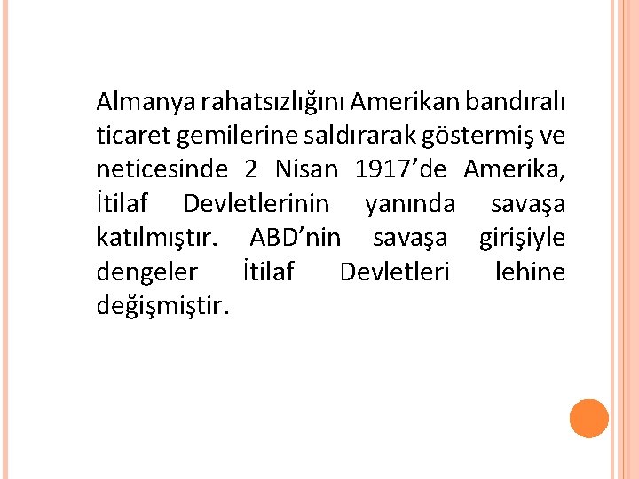 Almanya rahatsızlığını Amerikan bandıralı ticaret gemilerine saldırarak göstermiş ve neticesinde 2 Nisan 1917’de Amerika,