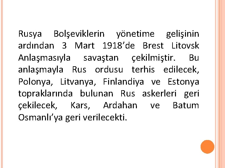 Rusya Bolşeviklerin yönetime gelişinin ardından 3 Mart 1918’de Brest Litovsk Anlaşmasıyla savaştan çekilmiştir. Bu