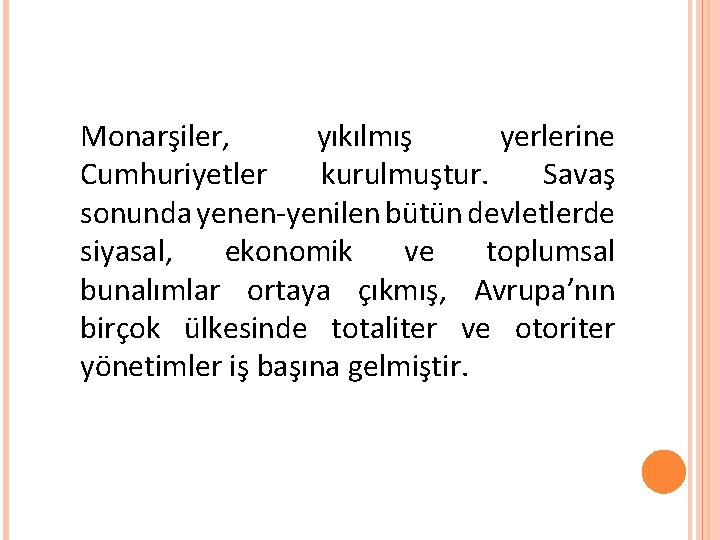 Monarşiler, yıkılmış yerlerine Cumhuriyetler kurulmuştur. Savaş sonunda yenen-yenilen bütün devletlerde siyasal, ekonomik ve toplumsal