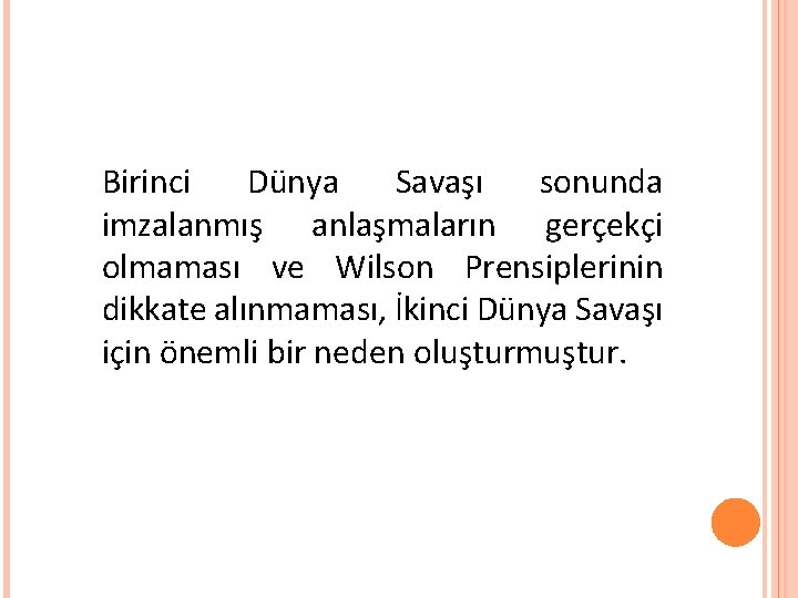 Birinci Dünya Savaşı sonunda imzalanmış anlaşmaların gerçekçi olmaması ve Wilson Prensiplerinin dikkate alınmaması, İkinci