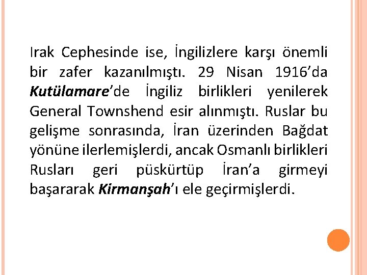 Irak Cephesinde ise, İngilizlere karşı önemli bir zafer kazanılmıştı. 29 Nisan 1916’da Kutülamare’de İngiliz