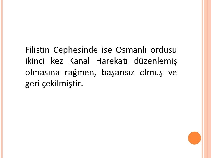 Filistin Cephesinde ise Osmanlı ordusu ikinci kez Kanal Harekatı düzenlemiş olmasına rağmen, başarısız olmuş