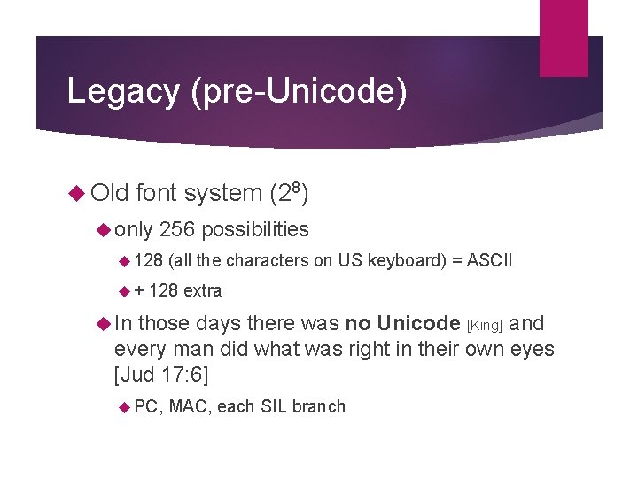 Legacy (pre-Unicode) Old font system (28) only 256 possibilities 128 + (all the characters Legacy (pre-Unicode) Old font system (28) only 256 possibilities 128 + (all the characters