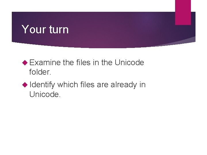Your turn Examine the files in the Unicode folder. Identify which files are already Your turn Examine the files in the Unicode folder. Identify which files are already