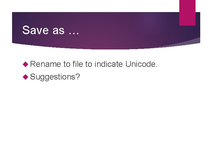 Save as … Rename to file to indicate Unicode. Suggestions? Save as … Rename to file to indicate Unicode. Suggestions?