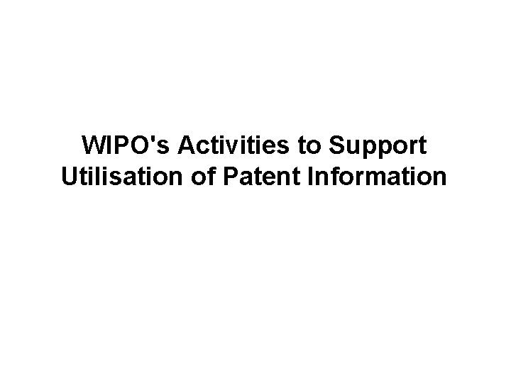 WIPO's Activities to Support Utilisation of Patent Information 