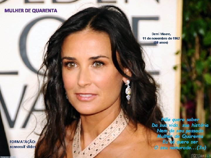 Demi Moore, 11 de novembro de 1962 (50 anos) FORMATAÇÃO: acnnassif slides Não quero