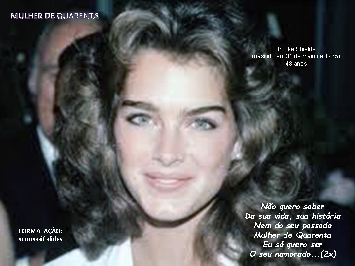 MULHER DE QUARENTA Brooke Shields (nascido em 31 de maio de 1965) 48 anos