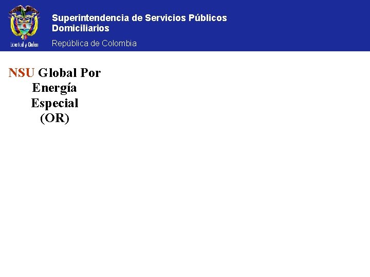 Superintendencia de Servicios Públicos Domiciliarios República de Colombia NSU Global Por Energía Especial (OR)