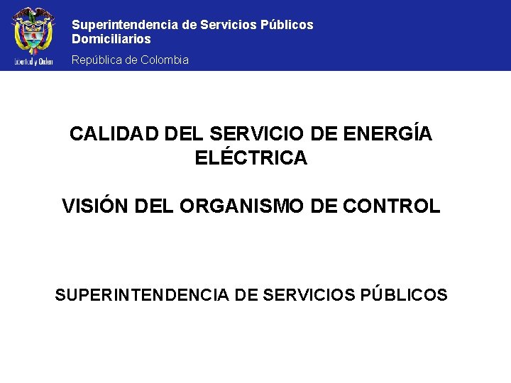 Superintendencia de Servicios Públicos Domiciliarios República de Colombia CALIDAD DEL SERVICIO DE ENERGÍA ELÉCTRICA