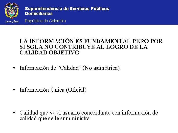 Superintendencia de Servicios Públicos Domiciliarios República de Colombia LA INFORMACIÓN ES FUNDAMENTAL PERO POR