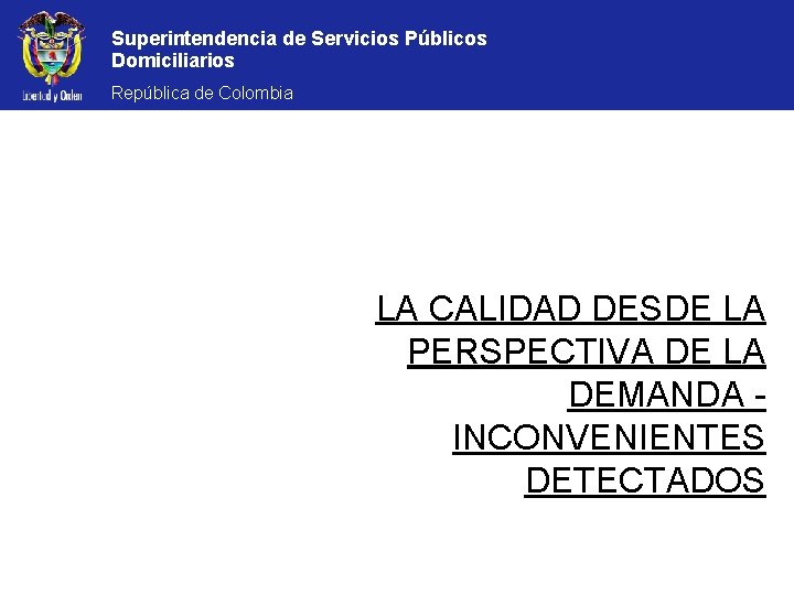 Superintendencia de Servicios Públicos Domiciliarios República de Colombia LA CALIDAD DESDE LA PERSPECTIVA DE