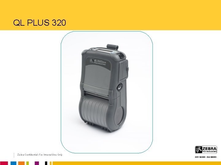 QL PLUS 320 Zebra Confidential: For Internal Use Only 