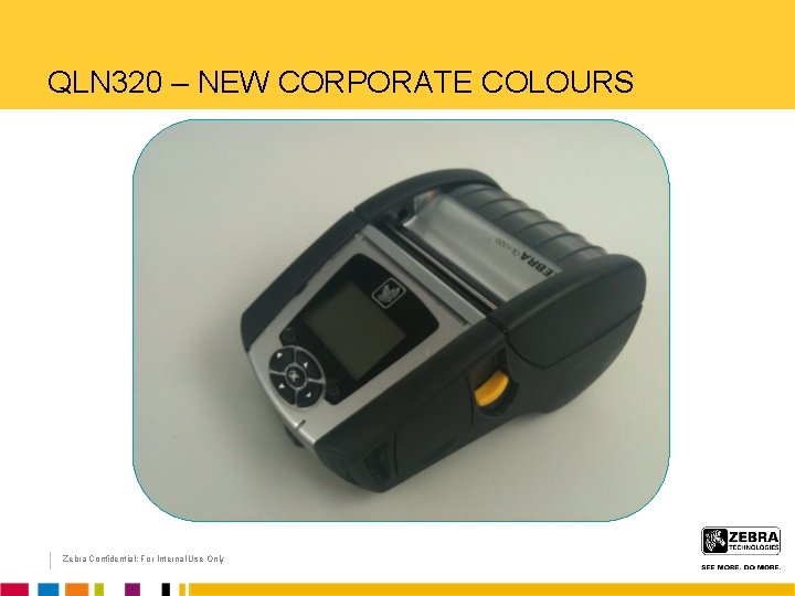 QLN 320 – NEW CORPORATE COLOURS Zebra Confidential: For Internal Use Only 