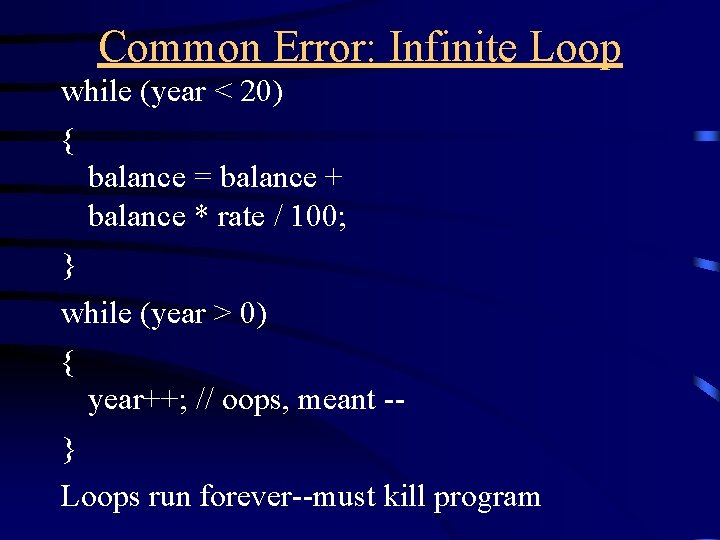 Common Error: Infinite Loop while (year < 20) { balance = balance + balance