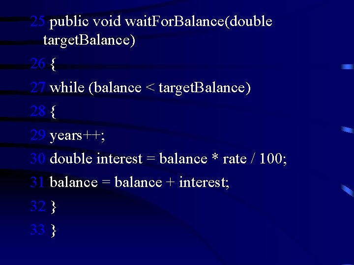 25 public void wait. For. Balance(double target. Balance) 26 { 27 while (balance <