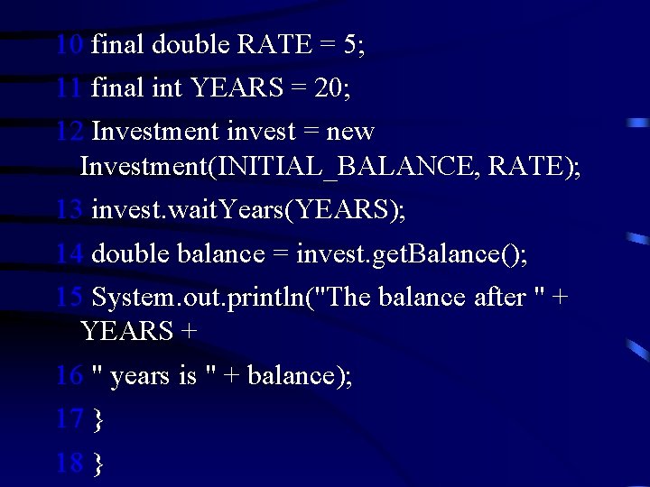 10 final double RATE = 5; 11 final int YEARS = 20; 12 Investment