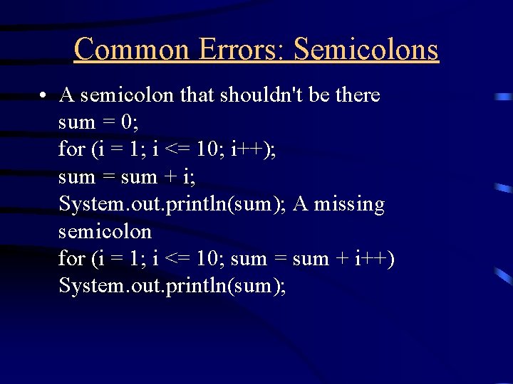 Common Errors: Semicolons • A semicolon that shouldn't be there sum = 0; for