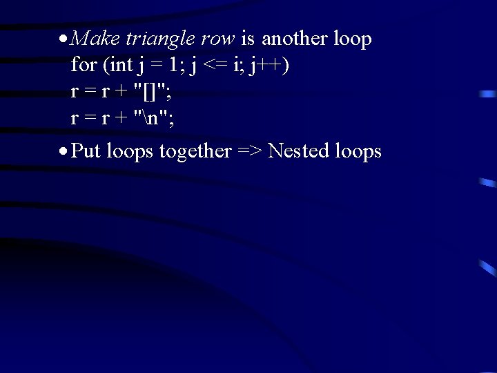 · Make triangle row is another loop for (int j = 1; j <=