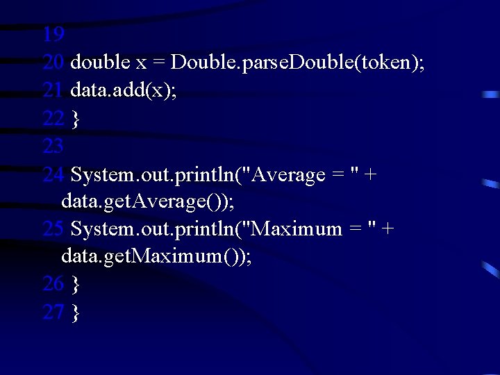 19 20 double x = Double. parse. Double(token); 21 data. add(x); 22 } 23