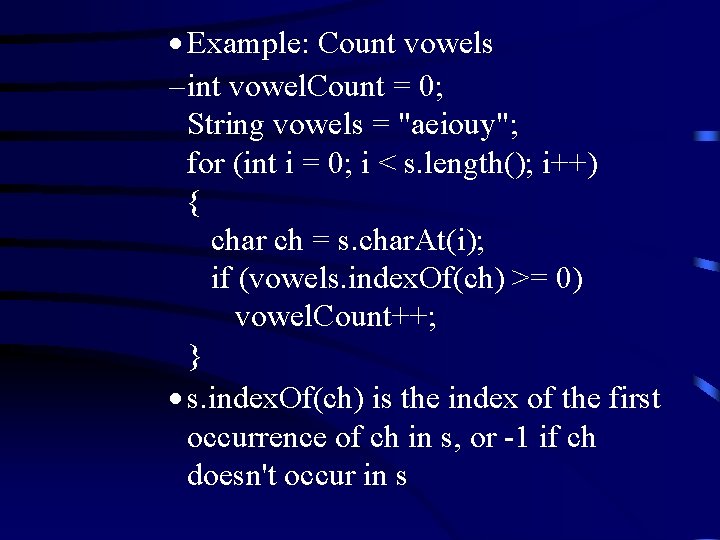 · Example: Count vowels – int vowel. Count = 0; String vowels = "aeiouy";