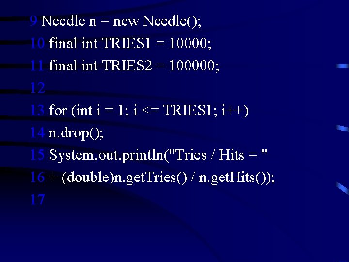 9 Needle n = new Needle(); 10 final int TRIES 1 = 10000; 11