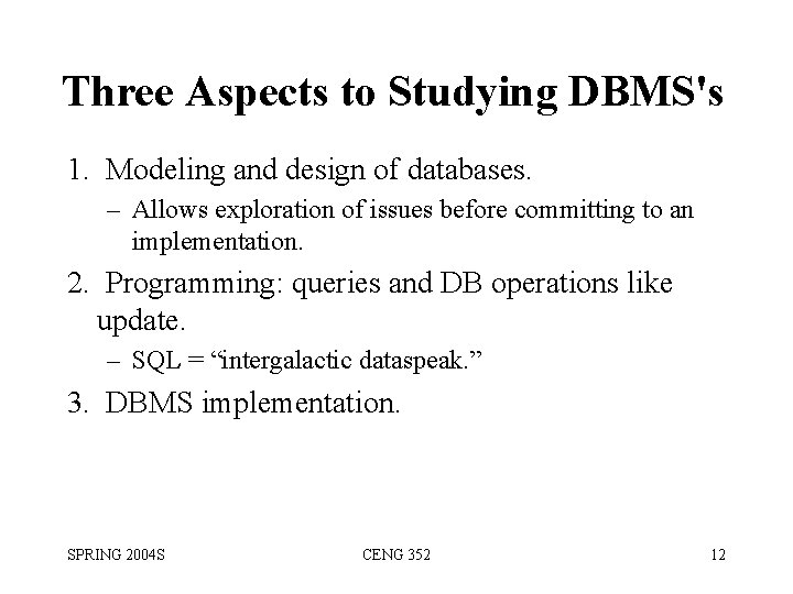 Three Aspects to Studying DBMS's 1. Modeling and design of databases. – Allows exploration