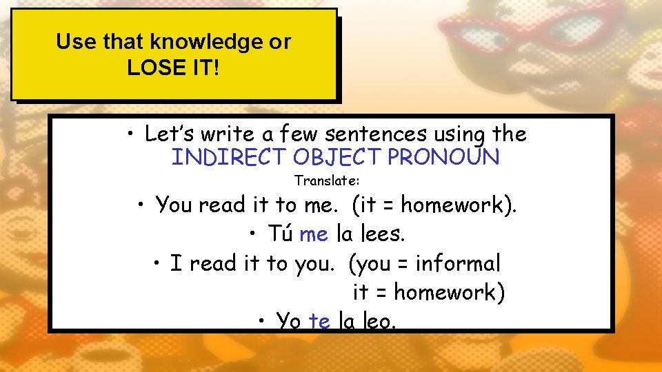 Use that knowledge or LOSE IT! • Let’s write a few sentences using the