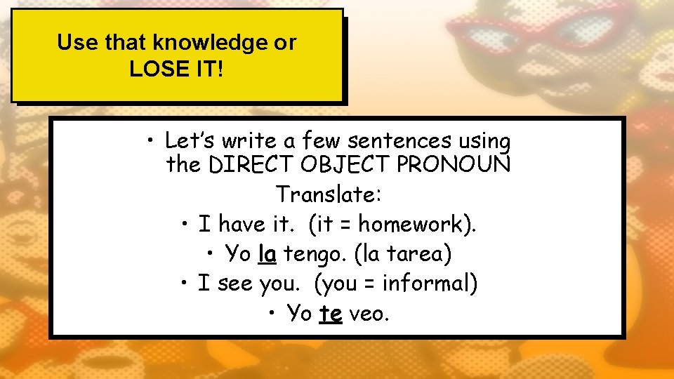 Use that knowledge or LOSE IT! • Let’s write a few sentences using the