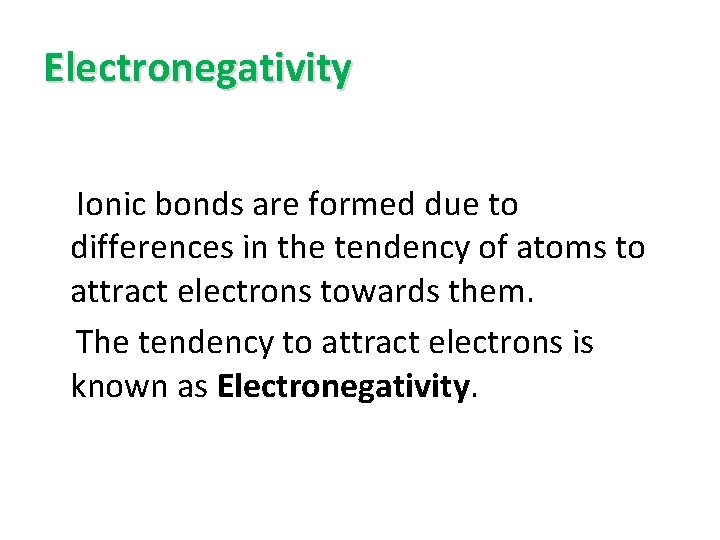 Electronegativity Ionic bonds are formed due to differences in the tendency of atoms to