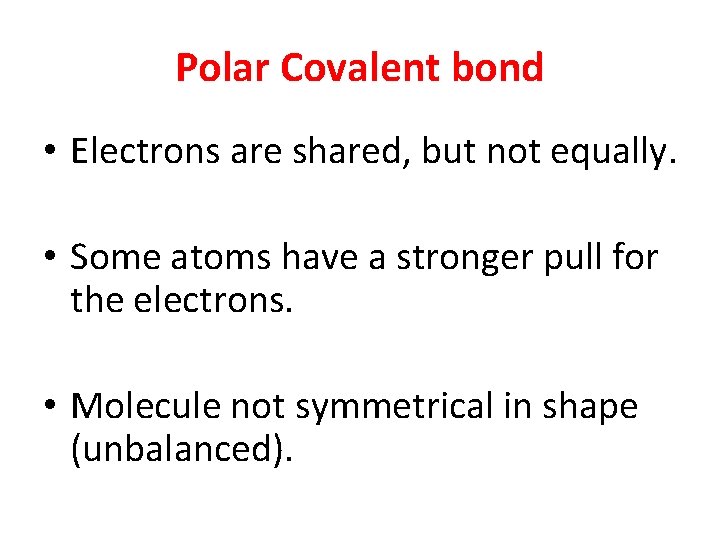 Polar Covalent bond • Electrons are shared, but not equally. • Some atoms have