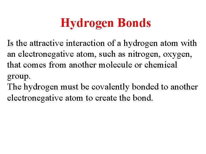 Hydrogen Bonds Is the attractive interaction of a hydrogen atom with an electronegative atom,