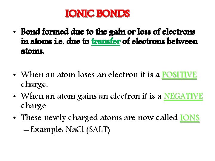 IONIC BONDS • Bond formed due to the gain or loss of electrons in