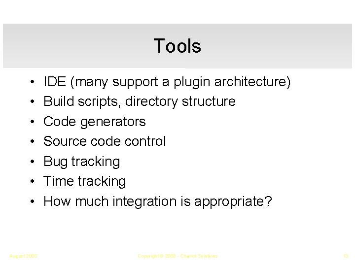 Tools • • August 2003 IDE (many support a plugin architecture) Build scripts, directory