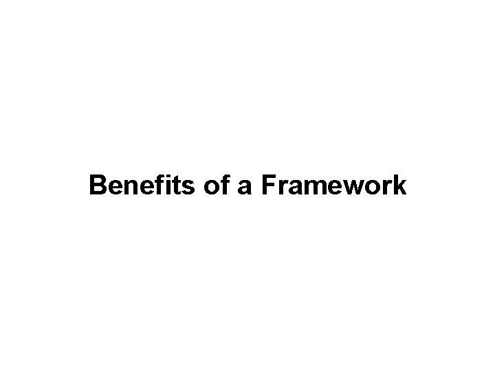 Benefits of a Framework 
