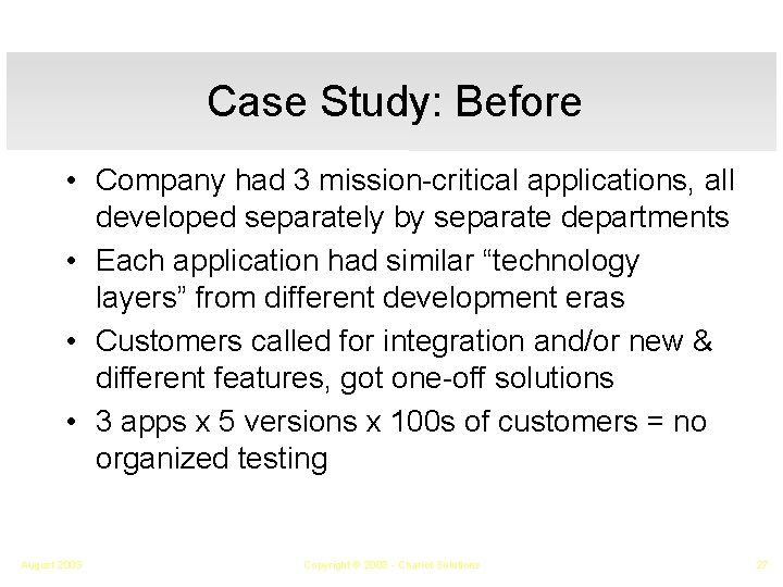 Case Study: Before • Company had 3 mission-critical applications, all developed separately by separate