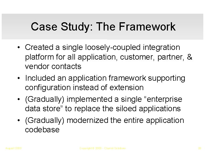 Case Study: The Framework • Created a single loosely-coupled integration platform for all application,